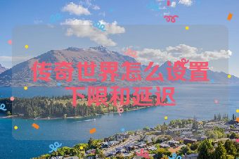 传奇世界怎么设置下限和延迟