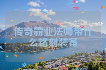 传奇霸业法师带什么铭刻装备