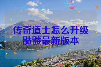 传奇道士怎么升级骷髅最新版本