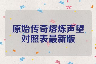 原始传奇熔炼声望对照表最新版