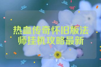 热血传奇怀旧版法师挂机攻略最新