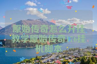 原始传奇怎么开挂教学原始传奇176挂机脚本