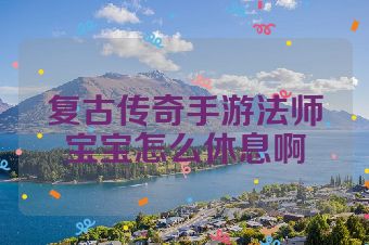 复古传奇手游法师宝宝怎么休息啊