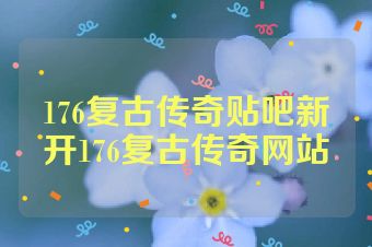176复古传奇贴吧新开176复古传奇网站