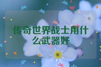 传奇世界战士用什么武器好