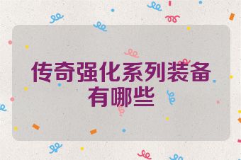 传奇强化系列装备有哪些