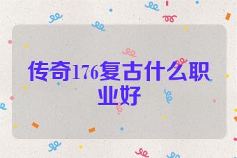 传奇176复古什么职业好