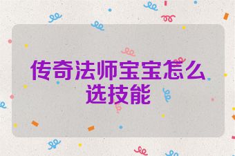 传奇法师宝宝怎么选技能