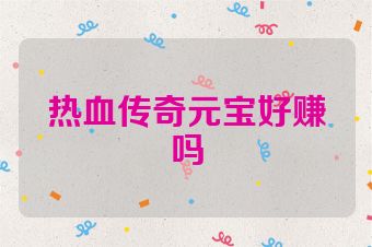 热血传奇元宝好赚吗
