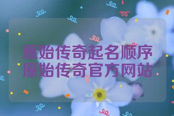 原始传奇起名顺序原始传奇官方网站