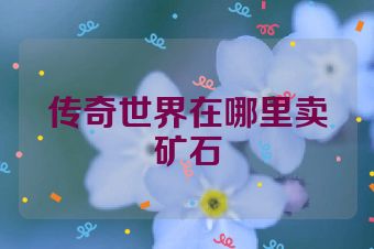 传奇世界在哪里卖矿石