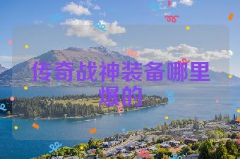 传奇战神装备哪里爆的