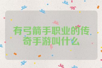 有弓箭手职业的传奇手游叫什么