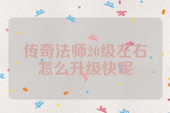 传奇法师20级左右怎么升级快呢