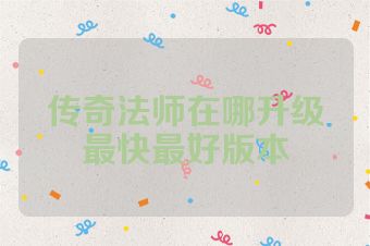传奇法师在哪升级最快最好版本