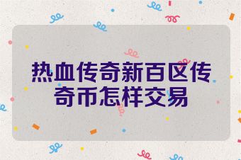 热血传奇新百区传奇币怎样交易