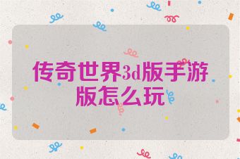 传奇世界3d版手游版怎么玩