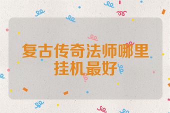 复古传奇法师哪里挂机最好