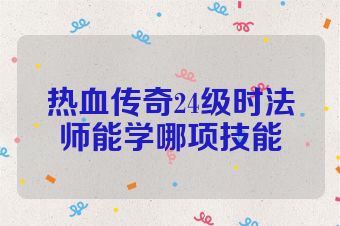 热血传奇24级时法师能学哪项技能
