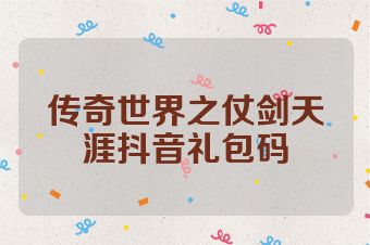 传奇世界之仗剑天涯抖音礼包码