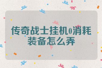 传奇战士挂机0消耗装备怎么弄