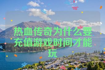 热血传奇为什么要充值游戏时间才能玩