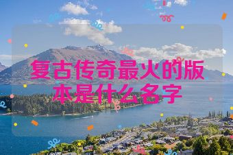 复古传奇最火的版本是什么名字