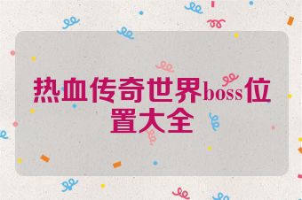 热血传奇世界boss位置大全