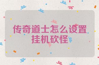传奇道士怎么设置挂机砍怪