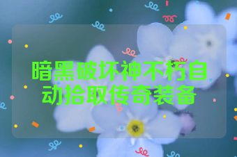 暗黑破坏神不朽自动拾取传奇装备