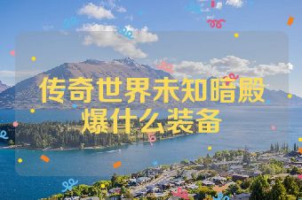 传奇世界未知暗殿爆什么装备