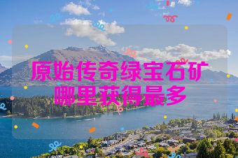 原始传奇绿宝石矿哪里获得最多
