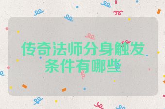 传奇法师分身触发条件有哪些