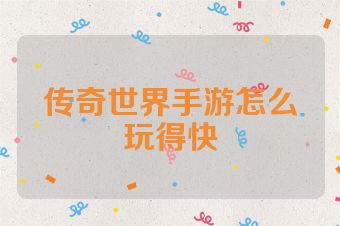 传奇世界手游怎么玩得快