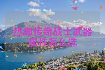 热血传奇战士武器属性怎么选