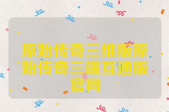 原始传奇三维版原始传奇三端互通版官网