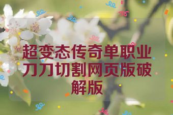 超变态传奇单职业刀刀切割网页版破解版