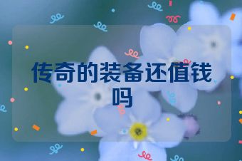 传奇的装备还值钱吗