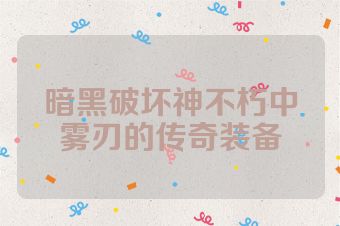 暗黑破坏神不朽中雾刃的传奇装备
