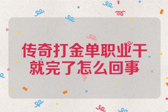 传奇打金单职业干就完了怎么回事