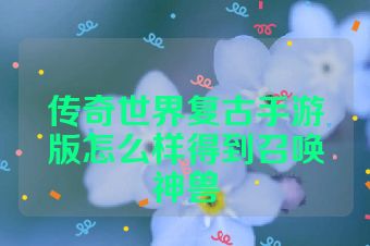 传奇世界复古手游版怎么样得到召唤神兽