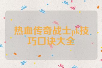 热血传奇战士pk技巧口诀大全