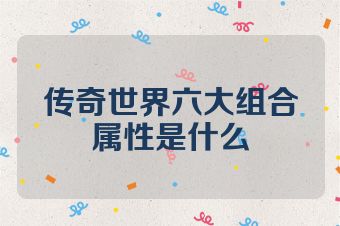 传奇世界六大组合属性是什么
