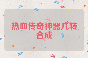 热血传奇神器几转合成