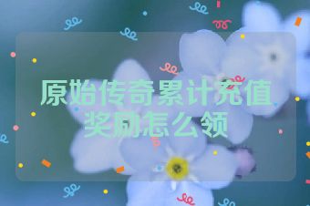 原始传奇累计充值奖励怎么领