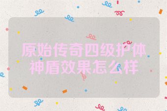 原始传奇四级护体神盾效果怎么样