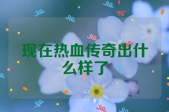 现在热血传奇出什么样了