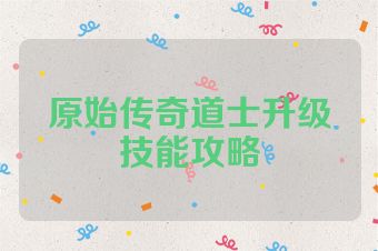 原始传奇道士升级技能攻略