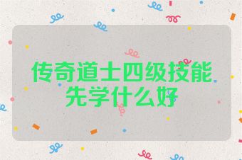 传奇道士四级技能先学什么好