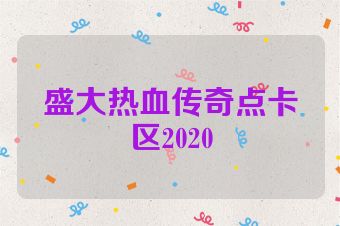 盛大热血传奇点卡区2020